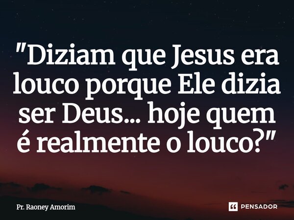 "Diziam que Jesus era louco porque Ele dizia ser Deus... hoje quem é realmente o louco?"⁠... Frase de Pr. Raoney Amorim.