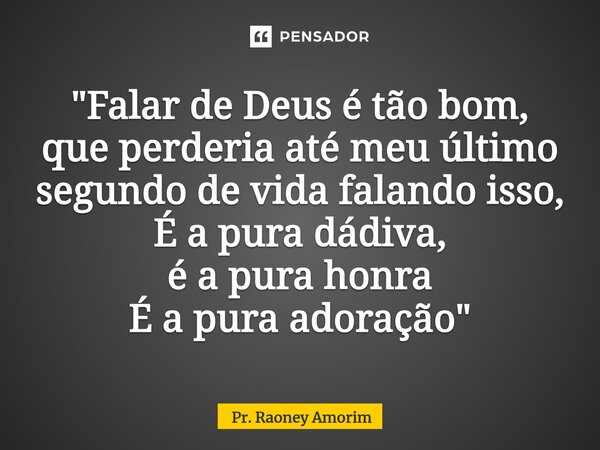 ⁠"Falar de Deus é tão bom, que perderia até meu último segundo de vida falando isso, É a pura dádiva, é apura honra É a pura adoração"... Frase de Pr. Raoney Amorim.