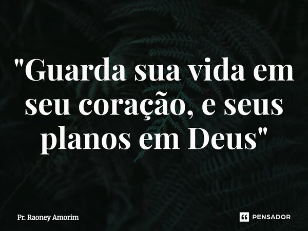 ⁠"Guarda sua vida em seu coração, e seus planosem Deus"... Frase de Pr. Raoney Amorim.