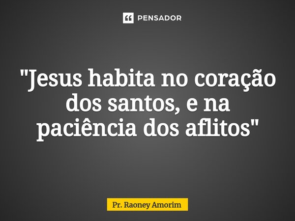 ⁠⁠"Jesus habita no coração dos santos, e na paciência dos aflitos"... Frase de Pr. Raoney Amorim.