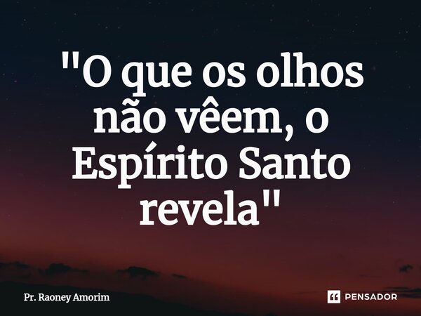 "⁠O que os olhos não vêem, o Espírito Santo revela"... Frase de Pr. Raoney Amorim.