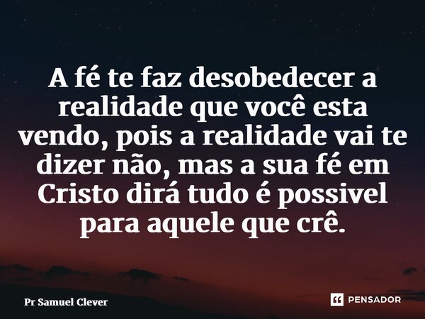 ⁠A fé te faz desobedecer a realidade que você esta vendo, pois a realidade vai te dizer não, mas a sua fé em Cristo dirá tudo é possível para aquele que crê.... Frase de Pr Samuel Clever.