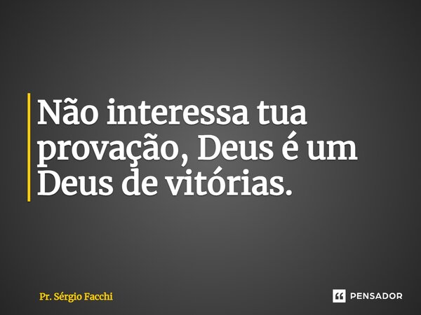 ⁠Não interessa tua provação, Deus é um Deus de vitórias.... Frase de Pr. Sérgio Facchi.