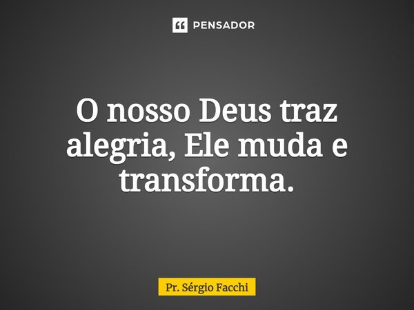 ⁠O nosso Deus traz alegria, Ele muda e transforma.... Frase de Pr. Sérgio Facchi.
