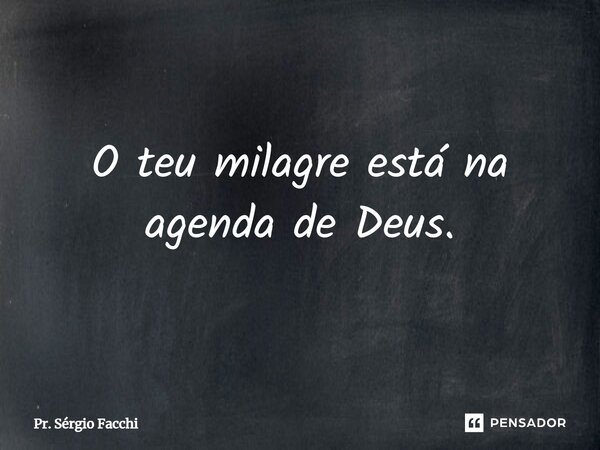 ⁠O teu milagre está na agenda de Deus.... Frase de Pr. Sérgio Facchi.