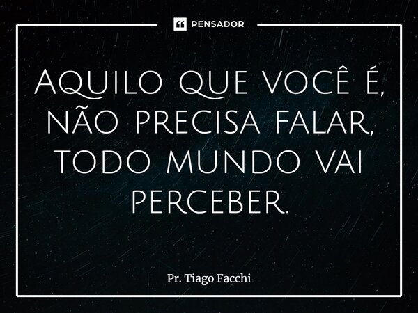 ⁠Aquilo que você é, não precisa falar, todo mundo vai perceber.... Frase de Pr. Tiago Facchi.