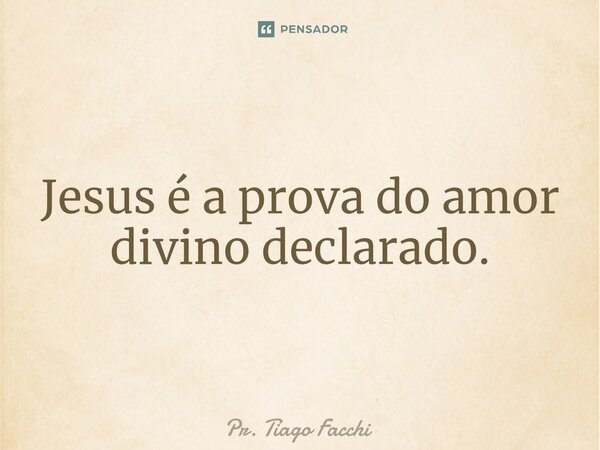 ⁠Jesus é a prova do amor divino declarado.... Frase de Pr. Tiago Facchi.