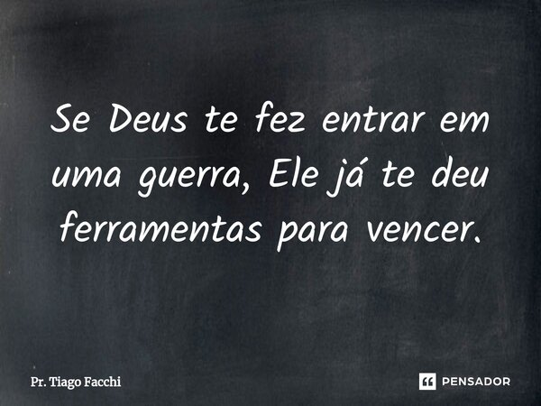 ⁠Se Deus te fez entrar em uma guerra, Ele já te deu ferramentas para vencer.... Frase de Pr. Tiago Facchi.