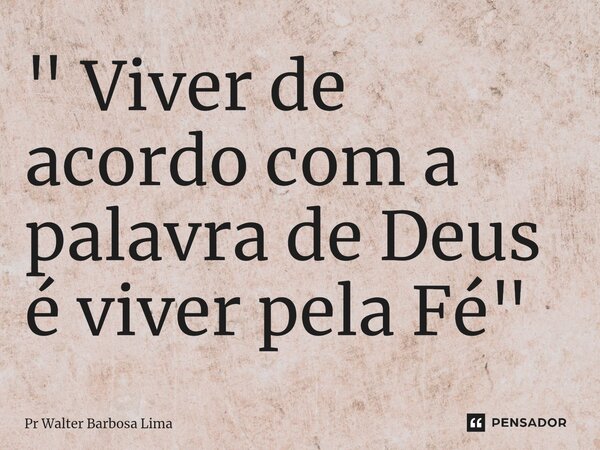 " Viver de acordo com a palavra de Deus é viver pela Fé"⁠... Frase de Pr Walter Barbosa Lima.
