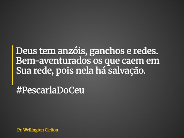 Deus tem anzóis, ganchos e redes. Bem-aventurados os que caem em Sua rede, pois nela há salvação. #PescariaDoCeu... Frase de Pr. Wellington Cleiton.