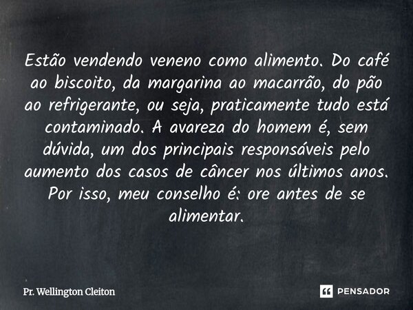 Estão vendendo veneno como alimento. Do café ao biscoito, da margarina ao macarrão, do pão ao refrigerante, ou seja, praticamente tudo está contaminado. A avar... Frase de Pr. Wellington Cleiton.