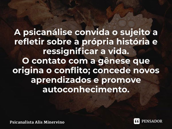 ⁠a Psicanálise Convida O Sujeito A Psicanalista Alis Minervino Pensador 6673