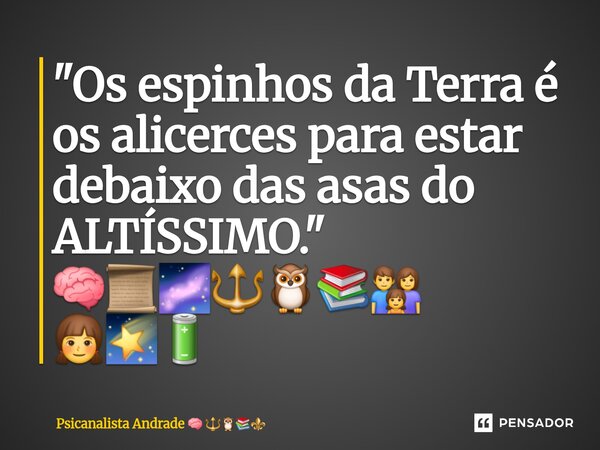 ⁠"Os espinhos da Terra é os alicerces para estar debaixo das asas do ALTÍSSIMO." 🧠📜🌌🔱🦉📚👨‍👩‍👧‍👧🌠🔋... Frase de Psicanalista Andrade.