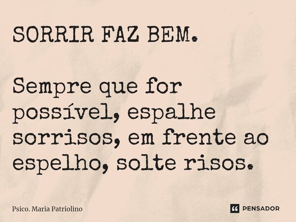 ⁠⁠SORRIR FAZ BEM. Sempre que for possível, espalhe sorrisos, em frente ao espelho, solte risos.... Frase de Psico. Maria Patriolino.