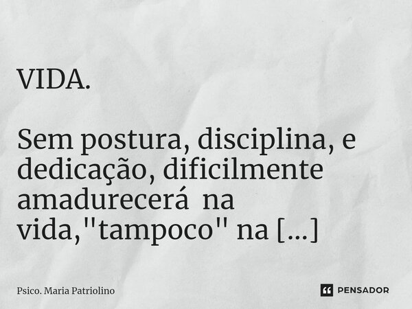 ⁠
VIDA. Sem postura, disciplina, e dedicação, dificilmente amadurecerá na vida, "tampoco" na profissão.... Frase de Psico. Maria Patriolino.