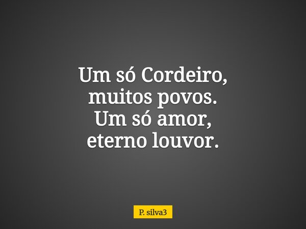 Um só Cordeiro, muitos povos. Um só amor, eternolouvor.... Frase de P. silva3.