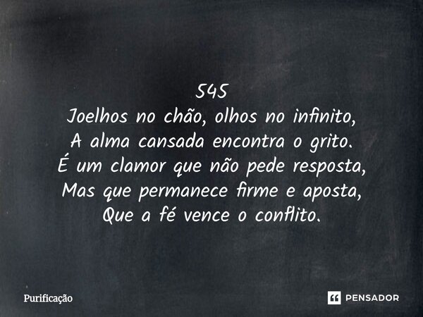 ⁠ 545 Joelhos no chão, olhos no infinito, A alma cansada encontra o grito. É um clamor que não pede resposta, Mas que permanece firme e aposta, Que a fé vence o... Frase de Purificação.