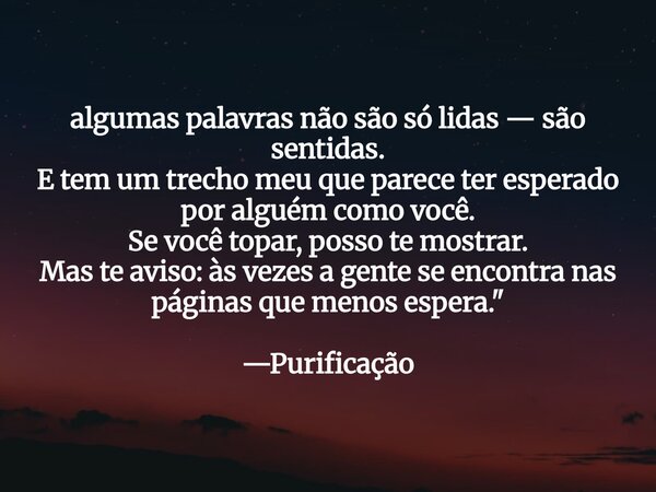 algumas palavras não são só lidas — são sentidas. E tem um trecho meu que parece ter esperado por alguém como você. Se você topar, posso te mostrar. Mas te avis... Frase de purificacao purificacao.editor.