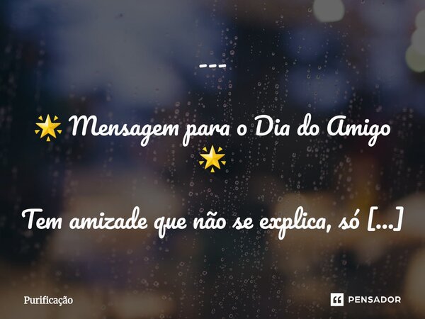 --- 🌟 Mensagem para o Dia do Amigo 🌟 Tem amizade que não se explica, só se sente. Tem encontro que não é acaso, é propósito de Deus. Vocês duas são assim: uma ... Frase de Purificação.