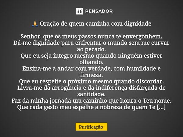 ⁠ 🙏 Oração de quem caminha com dignidade Senhor, que os meus passos nunca te envergonhem. Dá-me dignidade para enfrentar o mundo sem me curvar ao pecado. Que eu... Frase de Purificação.