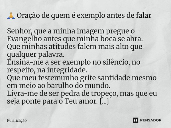 ⁠ 🙏 Oração de quem é exemplo antes de falar Senhor, que a minha imagem pregue o Evangelho antes que minha boca se abra. Que minhas atitudes falem mais alto que ... Frase de Purificação.