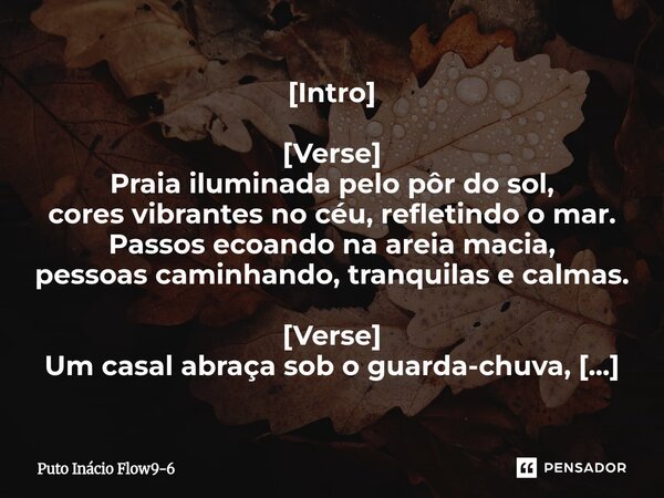 ⁠[Intro] [Verse] Praia iluminada pelo pôr do sol, cores vibrantes no céu, refletindo o mar. Passos ecoando na areia macia, pessoas caminhando, tranquilas e calm... Frase de Puto Inácio Flow9-6.