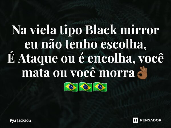 ⁠Na viela tipo Black mirror eu não tenho escolha, É Ataque ou é encolha, você mata ou você morra👌🏾 🇧🇷🇧🇷🇧🇷... Frase de Pya Jackson.