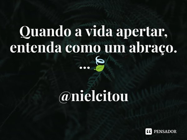 Quando a vida apertar⁠, entenda como um abraço. ...🍃 @nielcitou