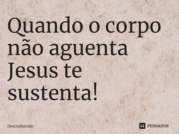 ⁠Quando o corpo não aguenta Jesus te sustenta!