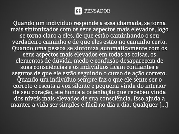 Quando um individuo responde a essa chamada, se torna mais sintonizados com os seus aspectos mais elevados, logo se torna claro a eles, de que estão caminhando