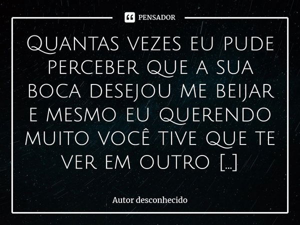 Quantas Vezes Eu Pude Perceber Que A Sua Autor Desconhecido Pensador 2341