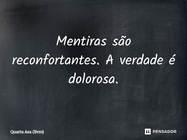 Mentiras são reconfortantes. A verdade é dolorosa.... Frase de Quarta Asa (livro).