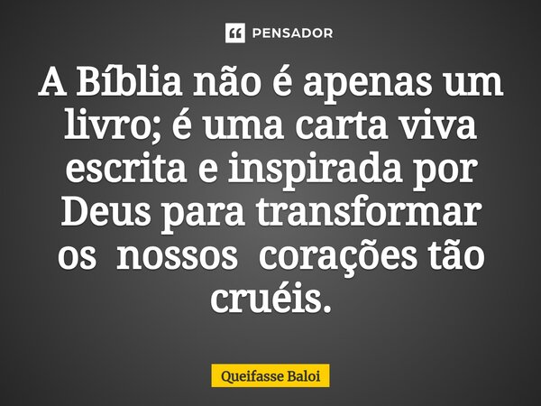 ⁠A Bíblia não é apenas um livro; é uma carta viva escrita e inspirada por Deus para transformar os nossos corações tão cruéis.... Frase de Queifasse Baloi.
