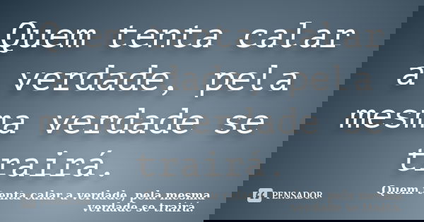 Quem tenta calar a verdade, pela mesma verdade se trairá.... Frase de Quem tenta calar a verdade, pela mesma verdade se trairá..