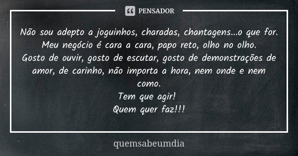 Não sou adepto a joguinhos, charadas, quemsabeumdia - Pensador