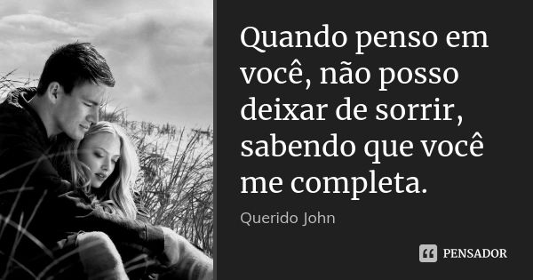 Quando penso em você, não posso deixar de sorrir, sabendo que você me completa.... Frase de Querido John.