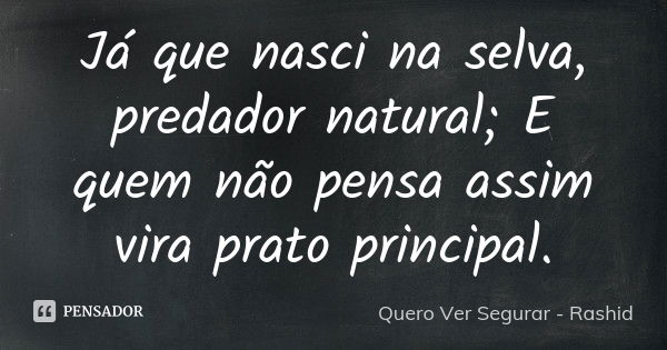 Já que nasci na selva, predador natural; E quem não pensa assim vira prato principal.... Frase de Quero Ver Segurar - Rashid.