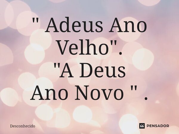 ⁠" Adeus Ano Velho". "A Deus Ano Novo " .