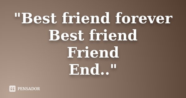 "Best friend forever Best friend Friend End.."