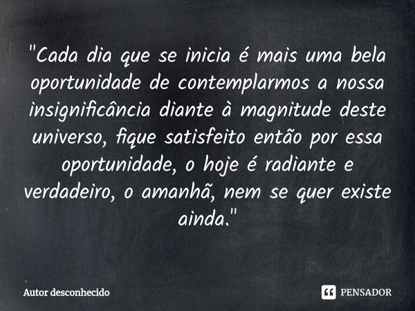 Cada Dia Que Se Inicia é Mais Uma Autor Desconhecido Pensador 1699