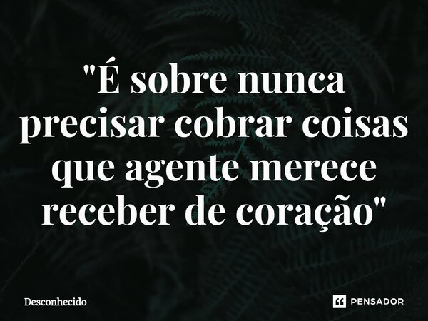 ⁠"É sobre nunca precisar cobrar coisas que agente merece receber de coração"