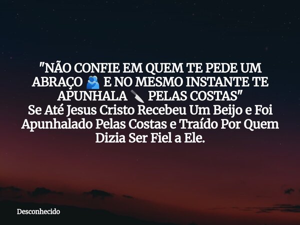 ⁠"NÃO CONFIE EM QUEM TE PEDE UM ABRAÇO 🫂 E NO MESMO INSTANTE TE APUNHALA 🔪 PELAS COSTAS" Se Até Jesus Cristo Recebeu Um Beijo e Foi Apunhalado Pelas C