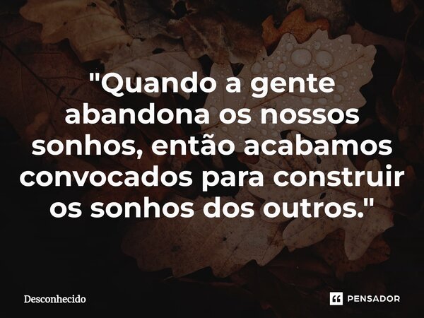 ⁠"Quando a gente abandona os nossos sonhos, então acabamos convocados para construir os sonhos dos outros."