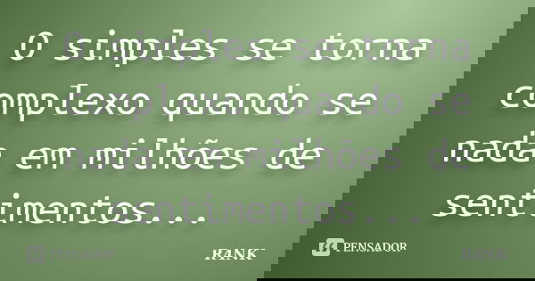 O simples se torna complexo quando se nada em milhões de sentimentos...... Frase de R4NK.