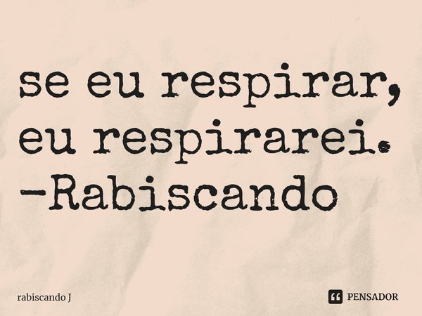 se eu respirar, eu respirarei. -Rabiscando... Frase de rabiscando J.