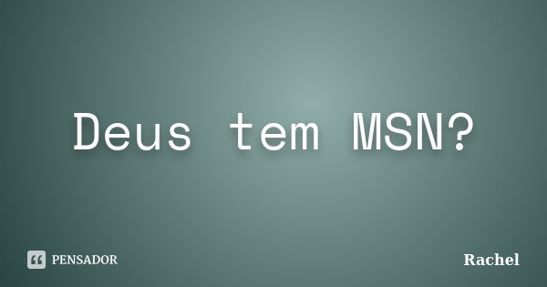 Deus tem MSN?... Frase de Rachel.