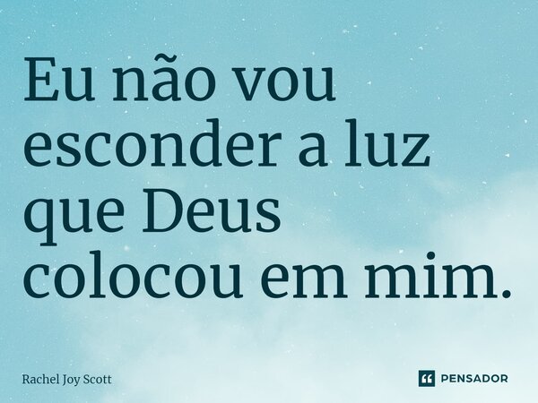 ⁠Eu não vou esconder a luz que Deus colocou em mim.... Frase de Rachel Joy Scott .