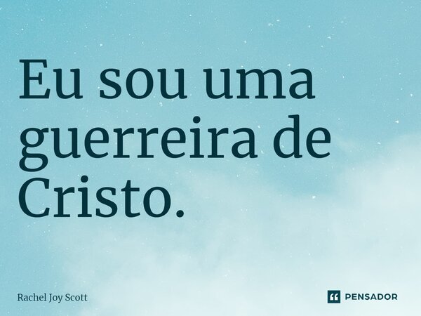 ⁠Eu sou uma guerreira de Cristo.... Frase de Rachel Joy Scott .