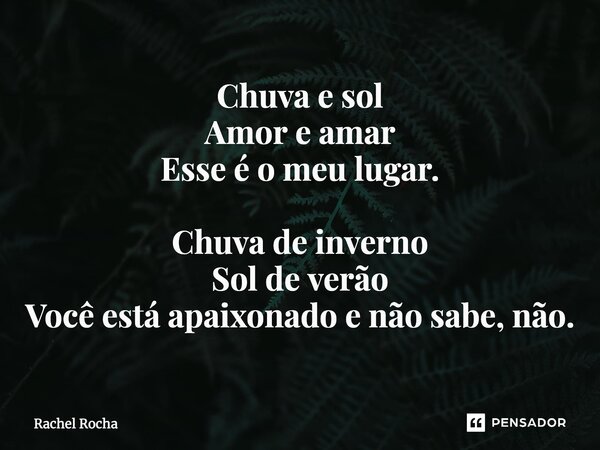 ⁠Chuva e sol Amor e amar Esse é o meu lugar. Chuva de inverno Sol de verão Você está apaixonado e não sabe, não.... Frase de Rachel Rocha.