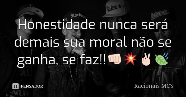 Honestidade nunca será demais sua moral não se ganha, se faz!!👊🏻💥✌🏻🍃... Frase de Racionais MC's.